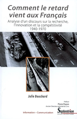 Comment le retard vient aux Français : analyse d'un discours sur la recherche, l'innovation et la compétitivité, 1940-1970 - Julie Bouchard