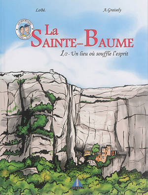 La Sainte-Baume. Vol. 1. Un lieu où souffle l'esprit - Axel Graisely