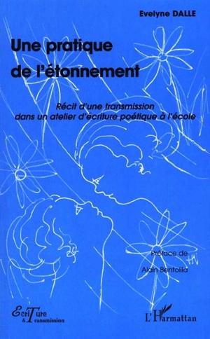 Une pratique de l'étonnement : récit d'une transmission dans un atelier d'écriture poétique à l'école - Evelyne Dalle