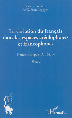 La variation du français dans les espaces créolophones et francophones. Vol. 1. France, Europe et Amérique