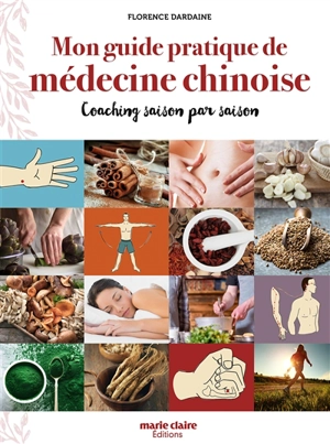 Mon guide pratique de médecine chinoise : coaching saison par saison - Florence Dardaine