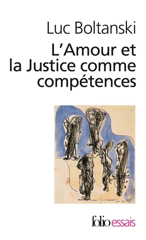 L'amour et la justice comme compétences : trois essais de sociologie de l'action - Luc Boltanski