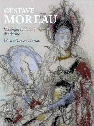 Gustave Moreau : catalogue sommaire des dessins - Musée Gustave Moreau (Paris)