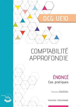 Comptabilité approfondie, DCG UE10 : énoncé, cas pratiques : nouveau programme - Florence Douzenel