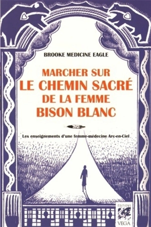 Marcher sur le chemin sacré de la femme Bison Blanc : les enseignements d'une femme-médecine arc-en-ciel - Brooke Medicine Eagle