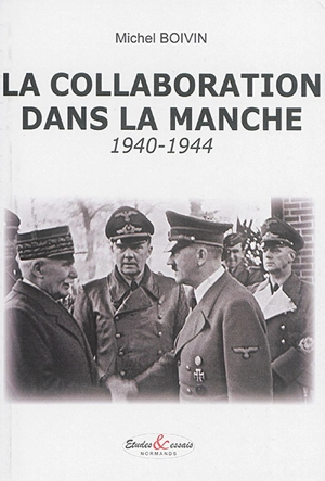 La collaboration dans la Manche : 1940-1944 - Michel Boivin