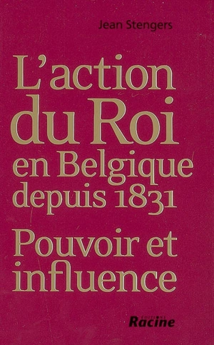 L'action du roi en Belgique depuis 1831 : pouvoir et influence - Jean Stengers