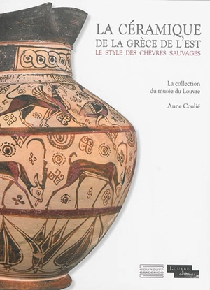 La céramique de la Grèce de l'Est : le style des chèvres sauvages : la collection du musée du Louvre - Anne Coulié
