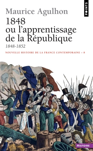 Nouvelle histoire de la France contemporaine. Vol. 8. 1848 ou L'apprentissage de la République : 1848-1852 - Maurice Agulhon