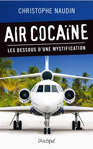 Air cocaïne : les dessous d'une mystification - Christophe Naudin