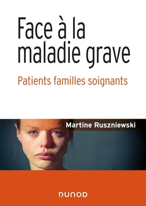 Face à la maladie grave : patients, familles, soignants - Martine Ruszniewski