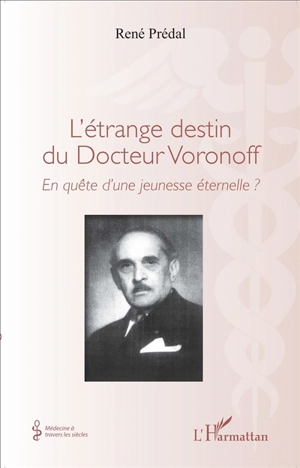 L'étrange destin du docteur Voronoff : en quête d'une jeunesse éternelle ? - René Prédal