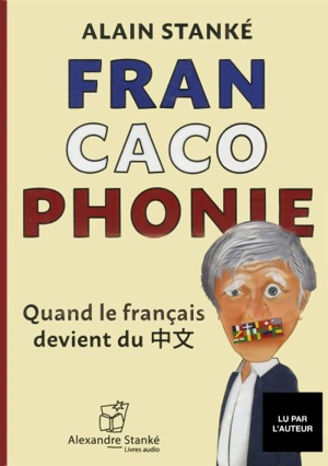Francacophonie : Quand le français devient du... - Alain Stanké