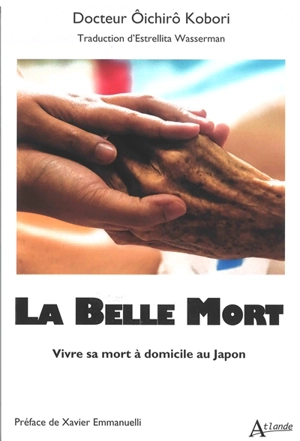 La belle mort : vivre sa mort à domicile au Japon - Oichirô Kobori