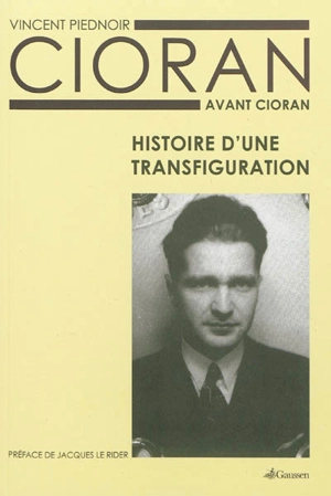 Cioran avant Cioran : histoire d'une transfiguration - Vincent Piednoir