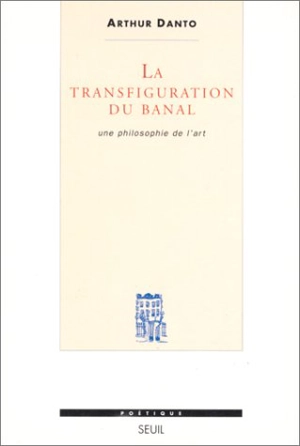 La Transfiguration du banal : une philosophie de l'art - Arthur Coleman Danto