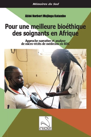 Pour une meilleure bioéthique des soignants en Afrique : approche narrative et analyse de micro-récits de médecins en RDC - Norbert Mujinga Katambo