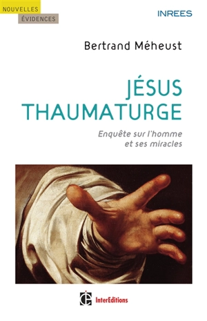 Jésus thaumaturge : enquête sur l'homme et ses miracles - Bertrand Méheust