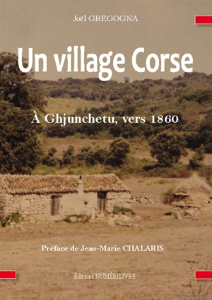 Un village corse : à Ghjunchetu, vers 1860 - Joël Gregogna