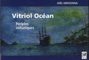 Vitriol océan : périples initiatiques - Joël Gregogna