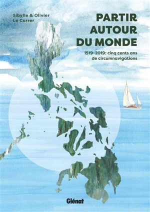Partir autour du monde : 1519-2019, cinq siècles de circumnavigations - Olivier Le Carrer