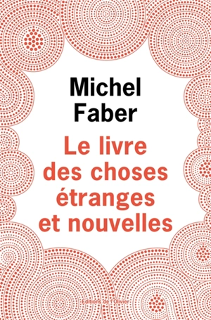 Le livre des choses étranges et nouvelles - Michel Faber
