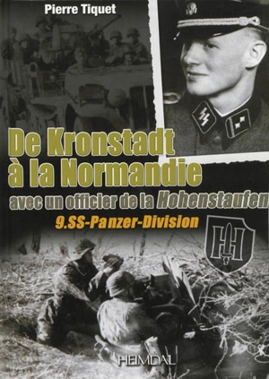 De Kronstadt à la Normandie avec un officier de la Hohenstaufen : 9.SS-Panzer-Division - Pierre Tiquet