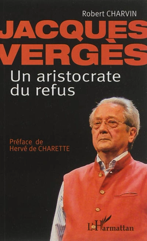 Jacques Vergès, un aristocrate du refus - Robert Charvin