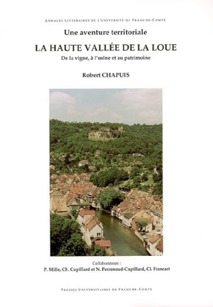 Une aventure territoriale, la haute vallée de la Loue : de la vigne à l'usine et au patrimoine - Robert Chapuis