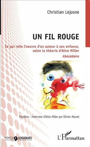 Un fil rouge : ce qui relie l'oeuvre d'un auteur à son enfance, selon la théorie d'Alice Miller : abécédaire - Christian Lejosne