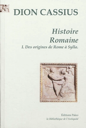 Histoire romaine. Vol. 1. Livres 1 à 36 : des origines de Rome à Sylla - Dion Cassius