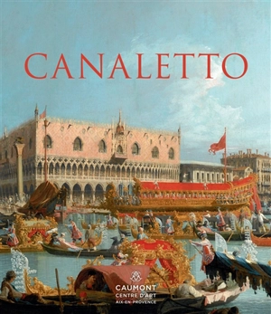 Canaletto : Rome, Londres, Venise, le triomphe de la lumière : exposition, Centre d'art de l'Hôtel de Caumont, du 6 mai au 13 septembre 2015