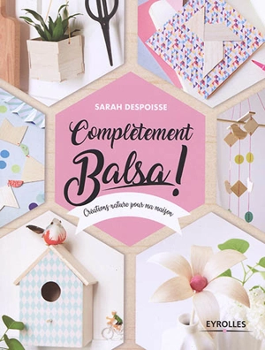 Complètement balsa ! : créations nature pour ma maison - Sarah Despoisse