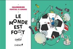 Le monde est foot : calendrier perpétuel 52 semaines - Thibaut Soulcié