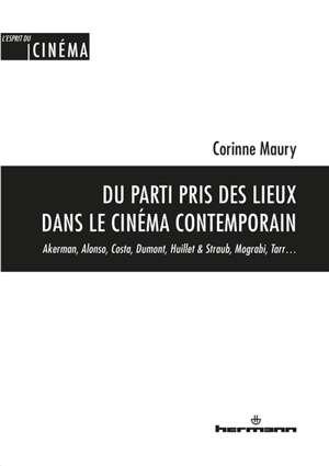 Du parti pris des lieux dans le cinéma contemporain : Akerman, Alonso, Costa, Dumont, Huillet & Straub, Mograbi, Tarr... - Corinne Maury