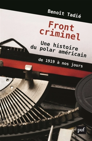 Front criminel : une histoire du polar américain de 1919 à nos jours - Benoît Tadié