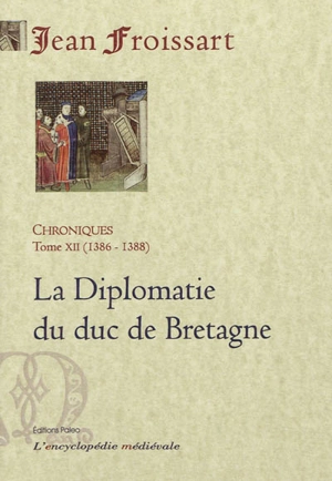 Chroniques de Jean Froissart. Vol. 12. La diplomatie du duc de Bretagne : 1386-1388 - Jean Froissart