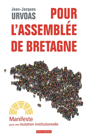 Pour l'Assemblée de Bretagne : manifeste pour une mutation institutionnelle - Jean-Jacques Urvoas