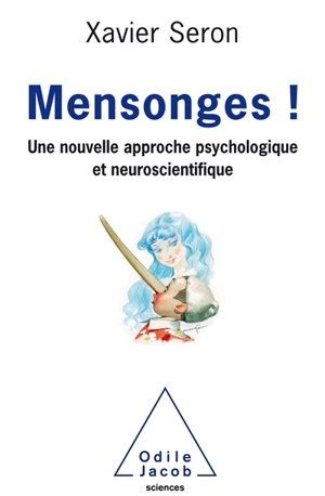 Mensonges ! : une nouvelle approche psychologique et neuroscientifique - Xavier Seron