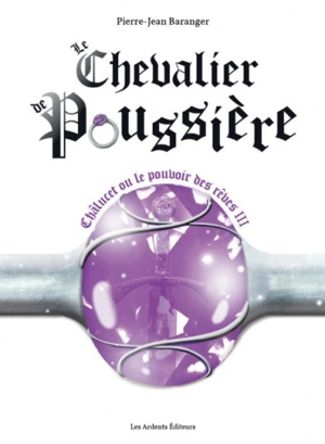 Châlucet ou Le pouvoir des rêves. Vol. 3. Le chevalier de poussière - Pierre-Jean Baranger