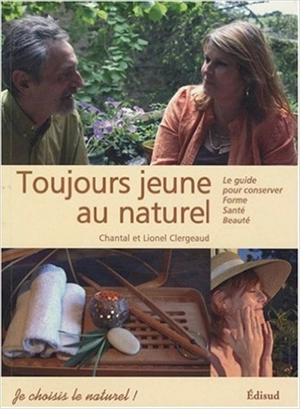 Toujours jeune au naturel : le guide pour conserver forme, santé, beauté - Chantal Clergeaud