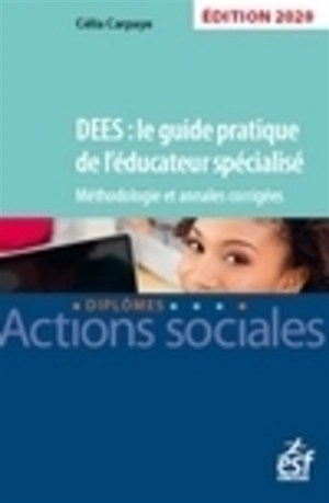 DEES : le guide pratique de l'éducateur spécialisé : méthodologie et annales corrigées - Célia Carpaye