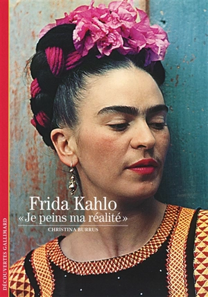 Frida Kahlo : je peins ma réalité - Christina Burrus