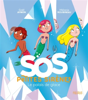 SOS petites sirènes. Le palais de glace - Gaël Aymon