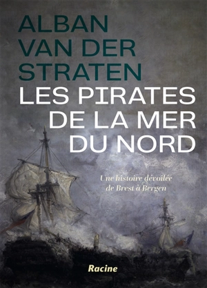 Les pirates de la mer du Nord : une histoire dévoilée de Brest à Bergen - Alban Van der Straten