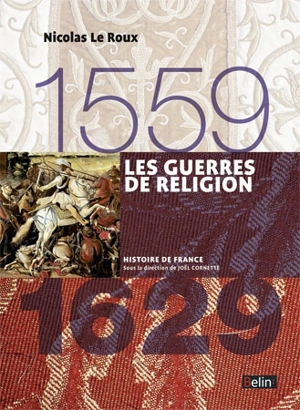 Les guerres de Religion : 1559-1629 - Nicolas Le Roux
