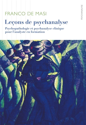 Leçons de psychanalyse : psychopathologie et psychanalyse clinique pour l'analyste en formation - Franco De Masi