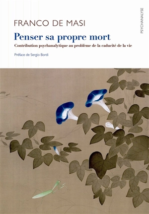 Penser sa propre mort : contribution psychanalytique au problème de la caducité de la vie - Franco De Masi