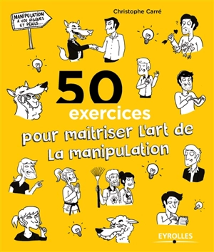 50 exercices pour maîtriser l'art de la manipulation - Christophe Carré