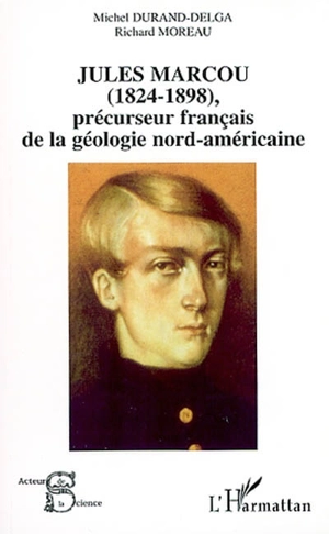 Jules Marcou (1824-1898) : précurseur français de la géologie nord-américaine - Richard Moreau